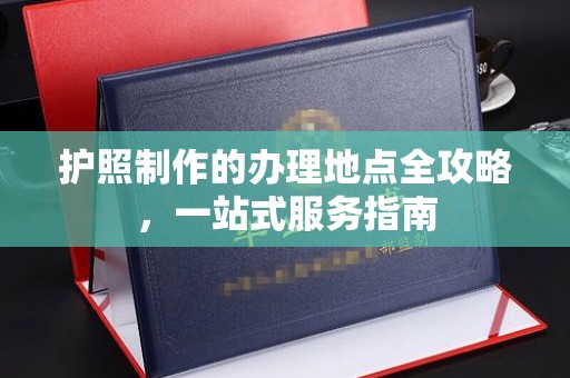 灵寿护照制作的办理地点全攻略，一站式服务指南