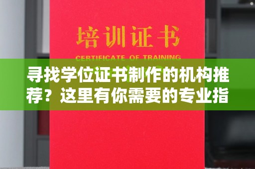 灵寿寻找学位证书制作的机构推荐？这里有你需要的专业指南！