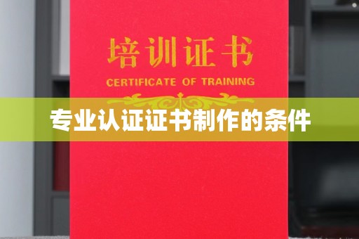 灵寿专业认证证书制作的条件
