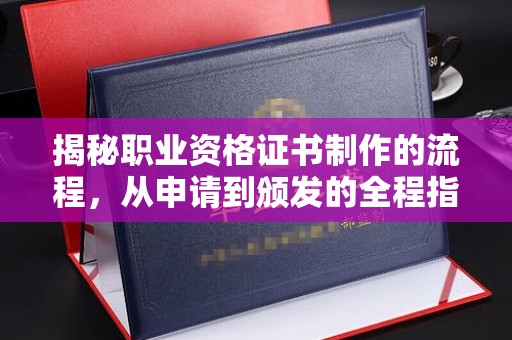 灵寿揭秘职业资格证书制作的流程，从申请到颁发的全程指南