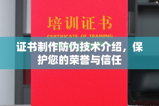 灵寿证书制作防伪技术介绍，保护您的荣誉与信任